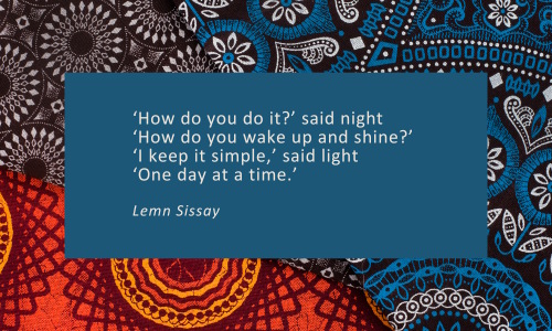 'How do you do it?' said night / 'How do you wake up and shine?' / 'I keep it simple,' said light / 'One day at a time.'