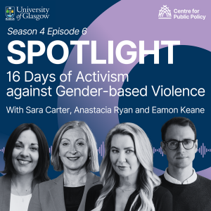 A promotional graphic for the episode, featuring images of the speakers Kez Dugdale, Sara Carter, Anastacia Ryan, Eamon Keane. Text reads Spotlight, 16 Days of Activism Against Gender-Based Violence