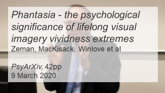 photo of torso of Adam Zeman (older white man with receding hairline in a suit gesticulating) under text: 'Phantasia - the psychological significance of lifelong visual imagery vividness extremes by Zeman, MacKisack, Winlove et al. PsyArXiv, 42 pages, dated 9 March 2020'